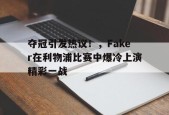 夺冠引发热议！，Faker在利物浦比赛中爆冷上演精彩一战的简单介绍-jiuyou官网入口